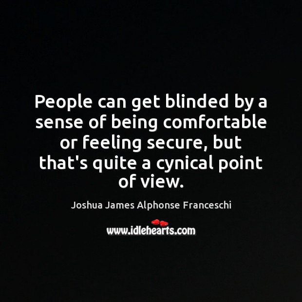 People can get blinded by a sense of being comfortable or feeling Joshua James Alphonse Franceschi Picture Quote