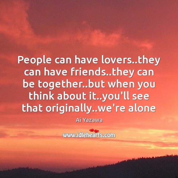 People can have lovers..they can have friends..they can be together.. Ai Yazawa Picture Quote