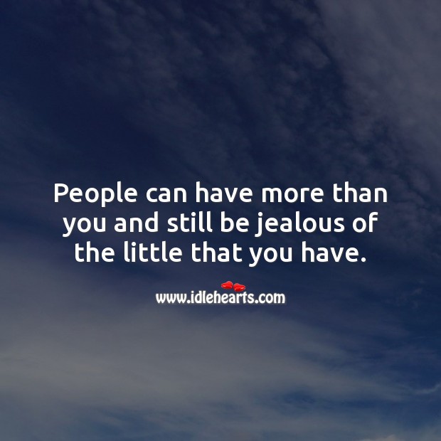 People can have more than you and still be jealous of the little that you have. Jealousy Quotes Image