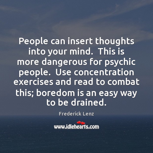 People can insert thoughts into your mind.  This is more dangerous for 