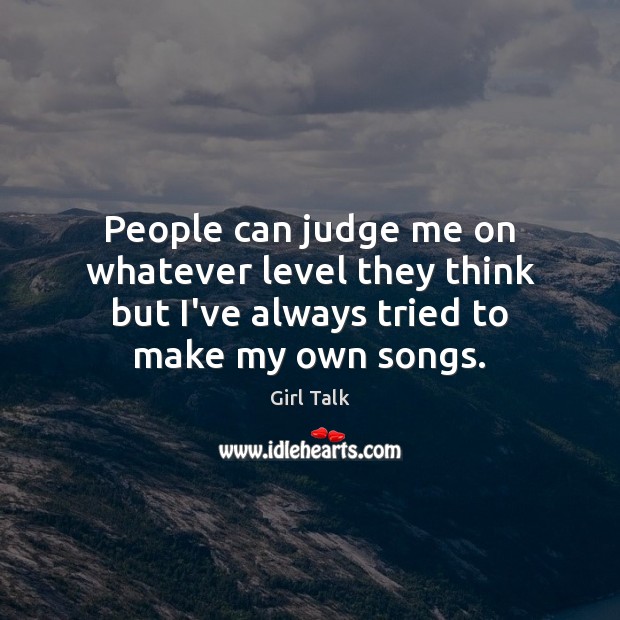 People can judge me on whatever level they think but I’ve always Judge Quotes Image