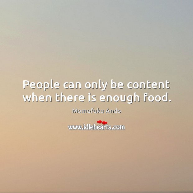 People can only be content when there is enough food. Momofuku Ando Picture Quote