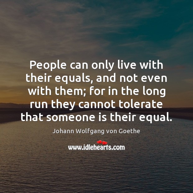 People can only live with their equals, and not even with them; Image