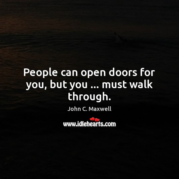 People can open doors for you, but you … must walk through. Image
