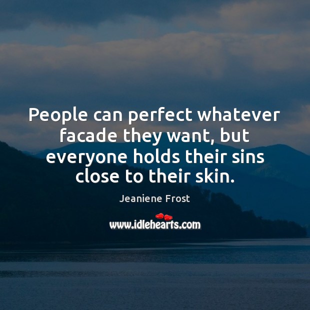 People can perfect whatever facade they want, but everyone holds their sins Jeaniene Frost Picture Quote
