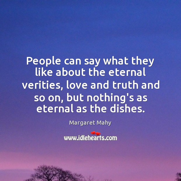 People can say what they like about the eternal verities, love and Margaret Mahy Picture Quote