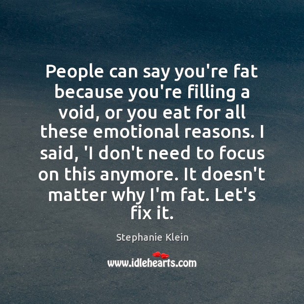 People can say you’re fat because you’re filling a void, or you Stephanie Klein Picture Quote