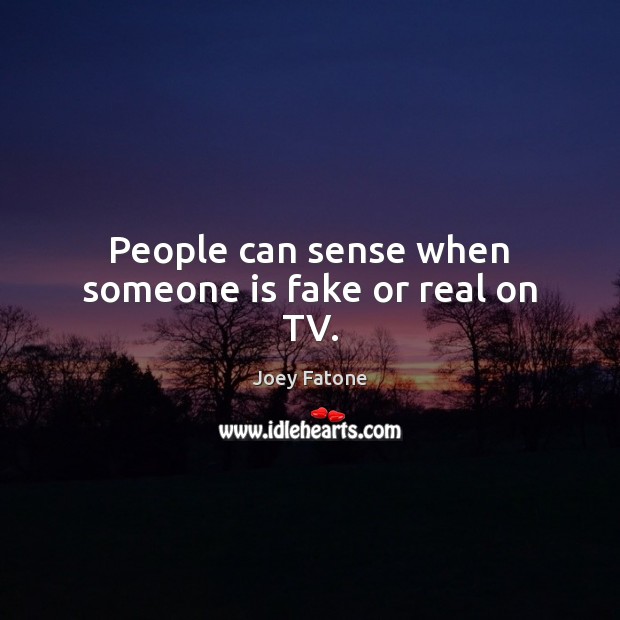 People can sense when someone is fake or real on TV. Image