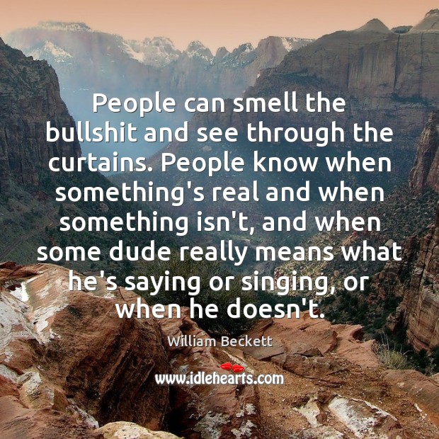 People can smell the bullshit and see through the curtains. People know Image