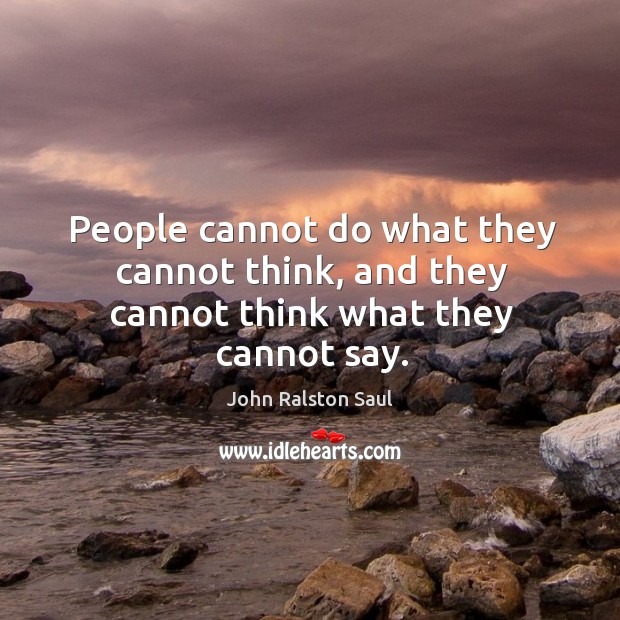 People cannot do what they cannot think, and they cannot think what they cannot say. Image