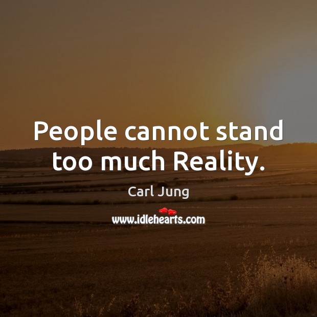 People cannot stand too much Reality. Carl Jung Picture Quote