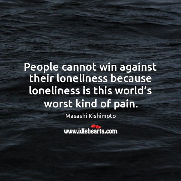 People cannot win against their loneliness because loneliness is this world’s Loneliness Quotes Image