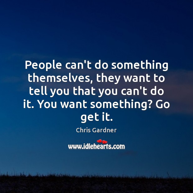People can’t do something themselves, they want to tell you that you Chris Gardner Picture Quote