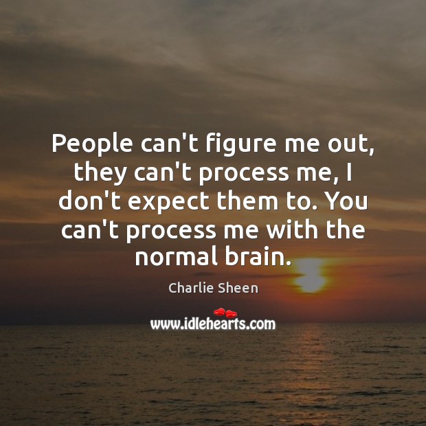People can’t figure me out, they can’t process me, I don’t expect Charlie Sheen Picture Quote