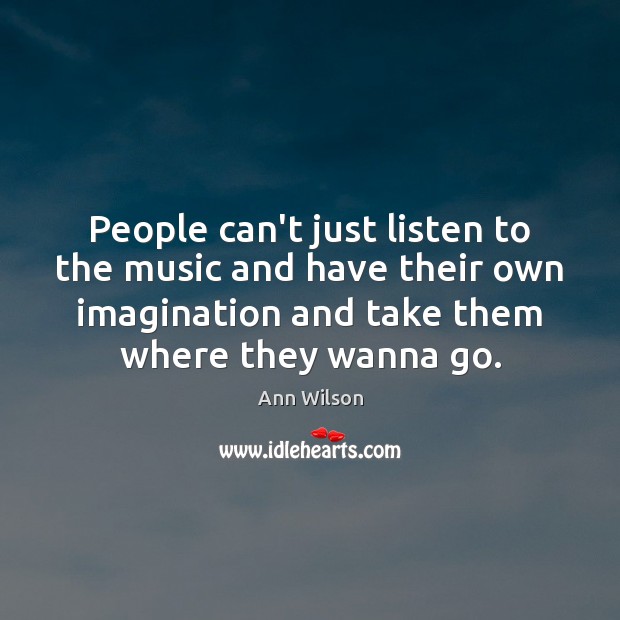 People can’t just listen to the music and have their own imagination Image