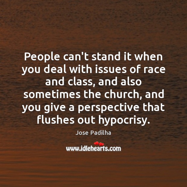 People can’t stand it when you deal with issues of race and Jose Padilha Picture Quote