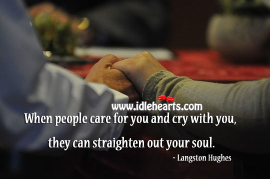 When people care for you and cry with you, they straighten out soul Langston Hughes Picture Quote
