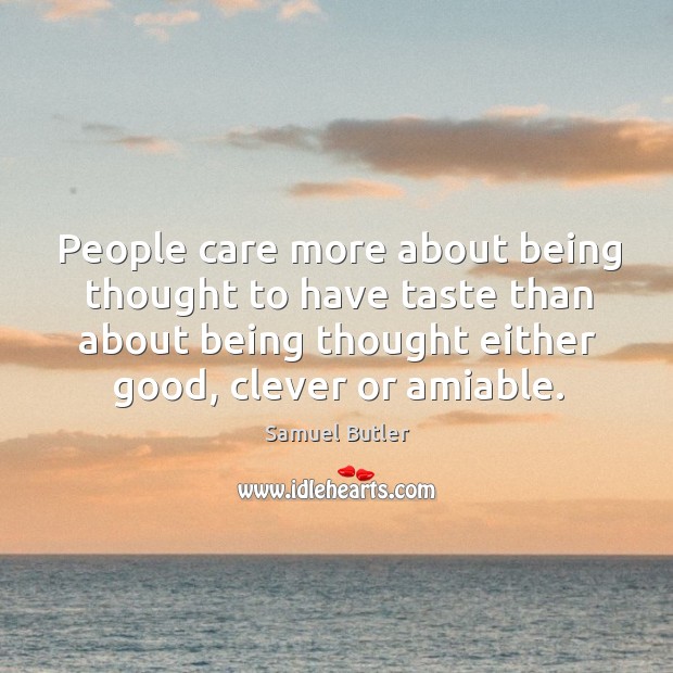 People care more about being thought to have taste than about being thought either good, clever or amiable. 