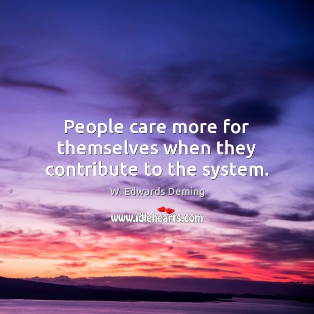 People care more for themselves when they contribute to the system. Image