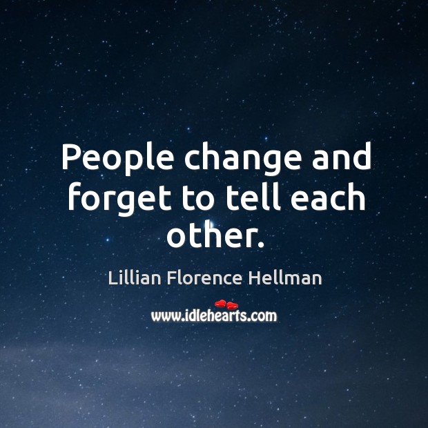 People change and forget to tell each other. Lillian Florence Hellman Picture Quote