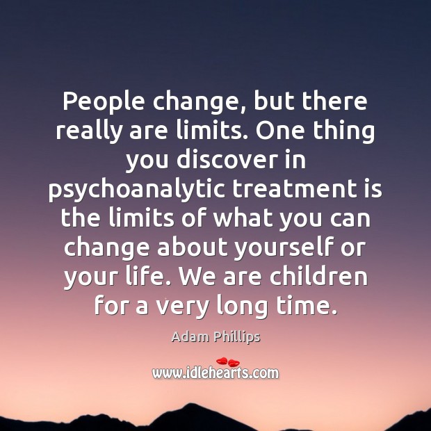People change, but there really are limits. One thing you discover in Adam Phillips Picture Quote
