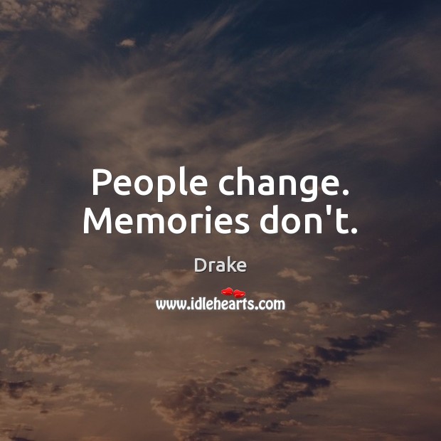 People change. Memories don’t. Drake Picture Quote
