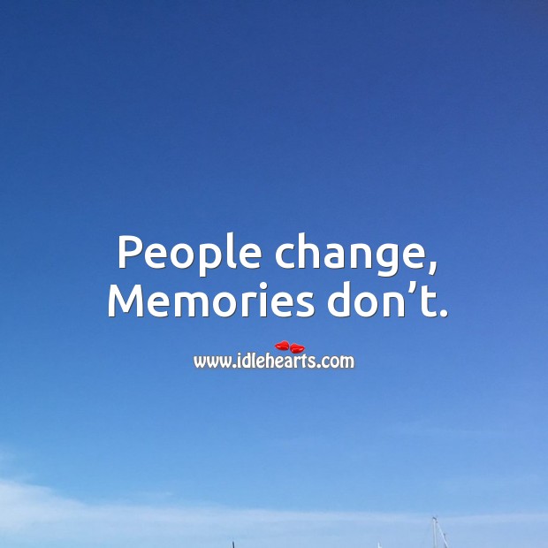 People change, memories don’t. Image