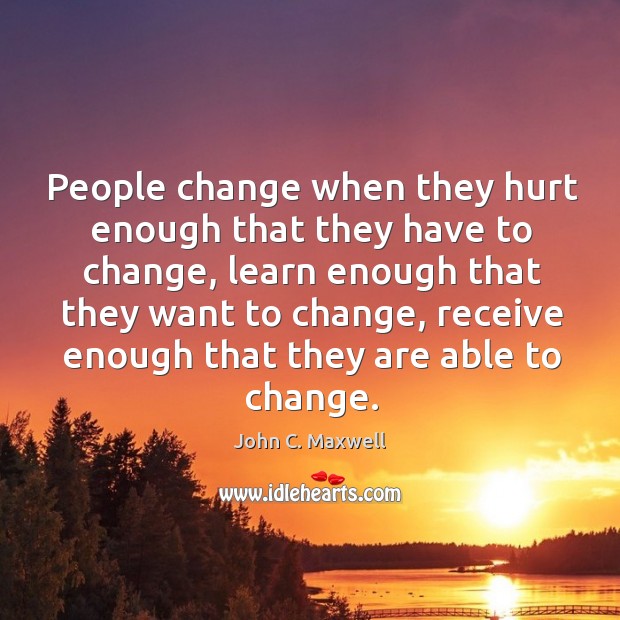 People change when they hurt enough that they have to change, learn Image