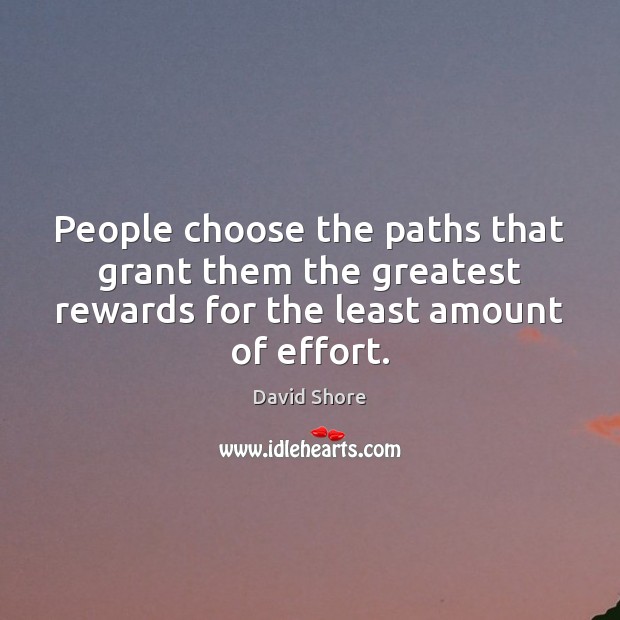 People choose the paths that grant them the greatest rewards for the David Shore Picture Quote