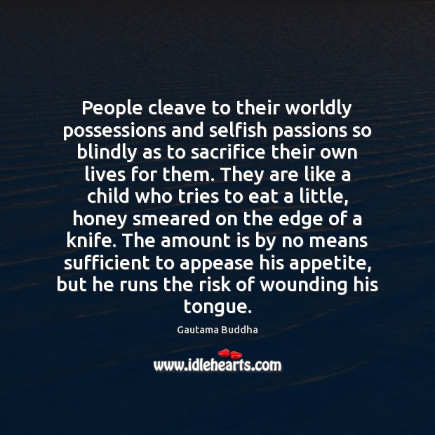 People cleave to their worldly possessions and selfish passions so blindly as Selfish Quotes Image