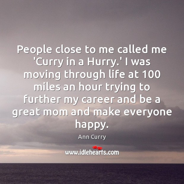 People close to me called me ‘Curry in a Hurry.’ I Ann Curry Picture Quote