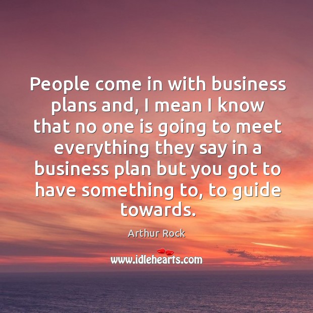 People come in with business plans and, I mean I know that no one is going to meet Image
