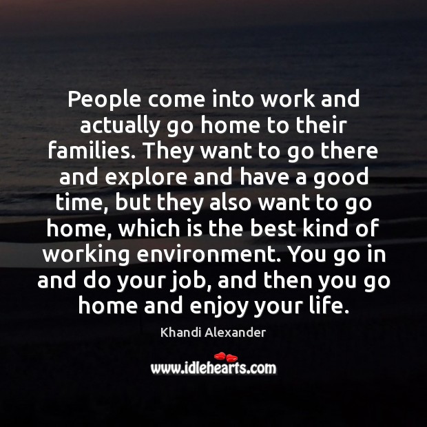 People come into work and actually go home to their families. They Image