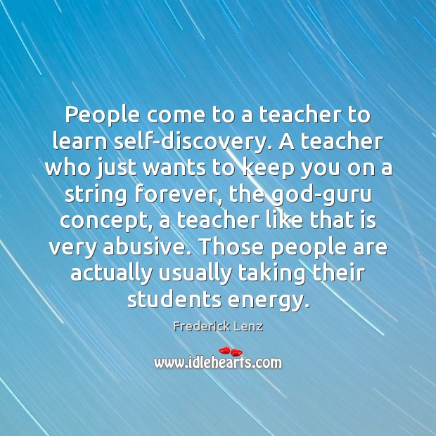 People come to a teacher to learn self-discovery. A teacher who just Image