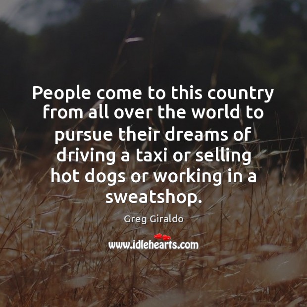 People come to this country from all over the world to pursue Greg Giraldo Picture Quote