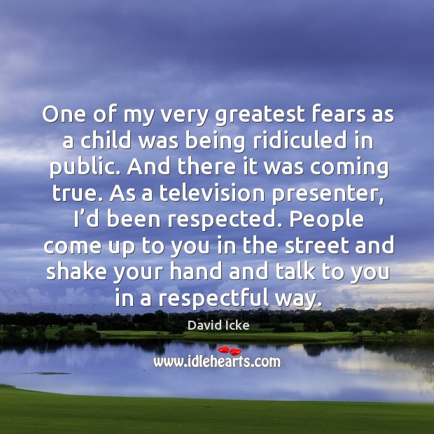 People come up to you in the street and shake your hand and talk to you in a respectful way. David Icke Picture Quote
