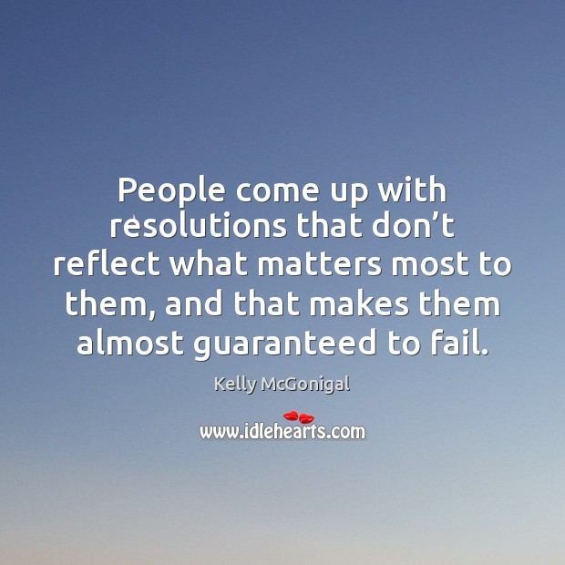 People come up with resolutions that don’t reflect what matters most Kelly McGonigal Picture Quote