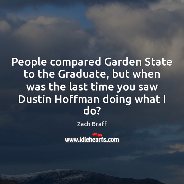 People compared Garden State to the Graduate, but when was the last Zach Braff Picture Quote
