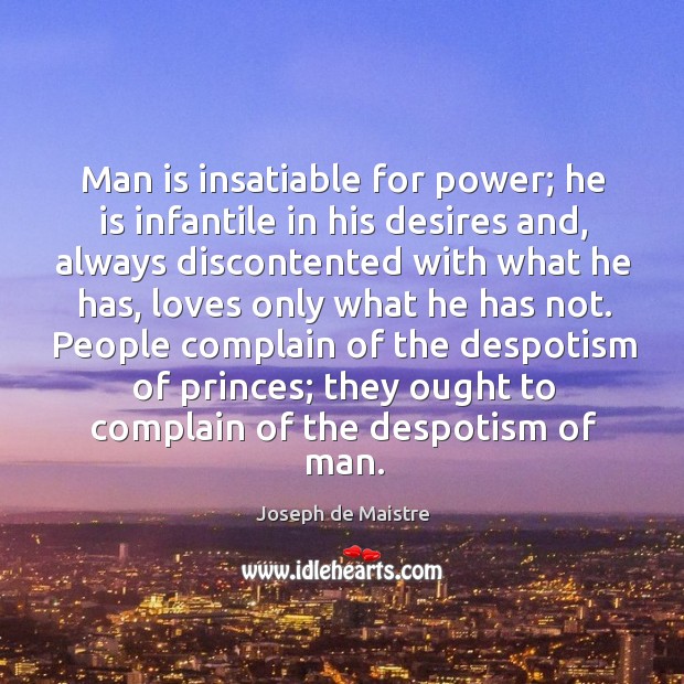 People complain of the despotism of princes; they ought to complain of the despotism of man. Joseph de Maistre Picture Quote