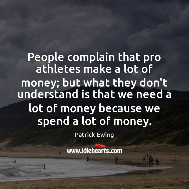 People complain that pro athletes make a lot of money; but what Complain Quotes Image