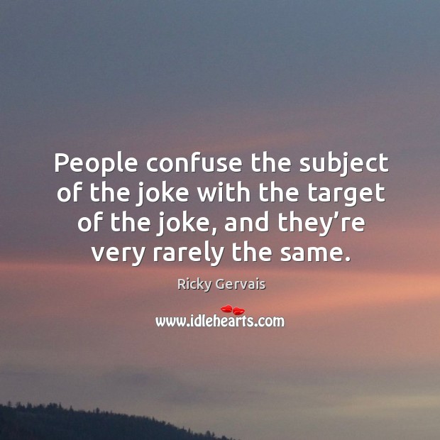People confuse the subject of the joke with the target of the joke, and they’re very rarely the same. Image