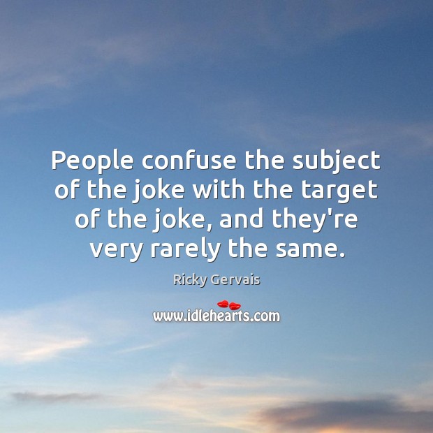 People confuse the subject of the joke with the target of the Ricky Gervais Picture Quote