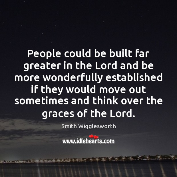 People could be built far greater in the Lord and be more Image
