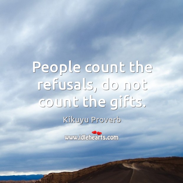 People count the refusals, do not count the gifts. Kikuyu Proverbs Image