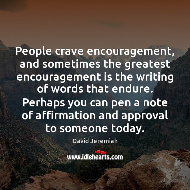People crave encouragement, and sometimes the greatest encouragement is the writing of David Jeremiah Picture Quote