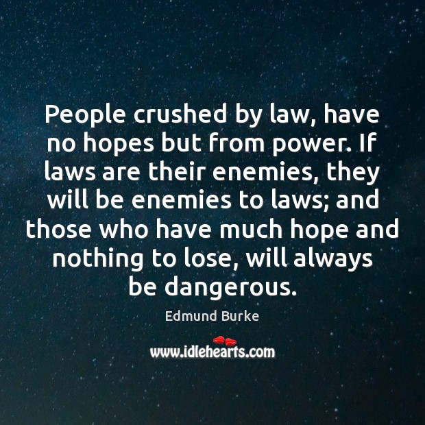 People crushed by law, have no hopes but from power. If laws Edmund Burke Picture Quote