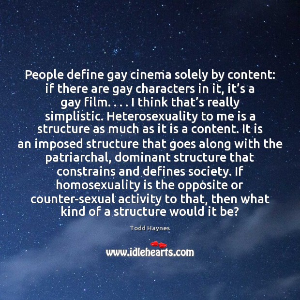People define gay cinema solely by content: if there are gay characters Todd Haynes Picture Quote