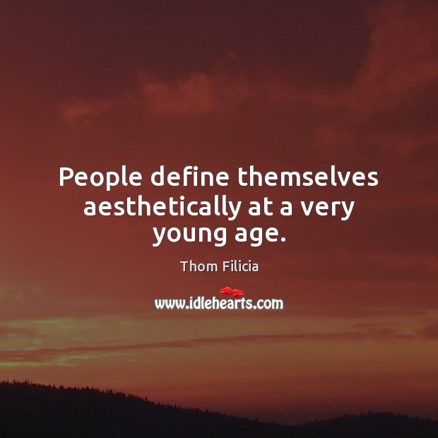 People define themselves aesthetically at a very young age. Thom Filicia Picture Quote