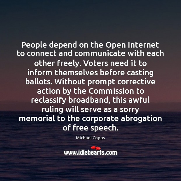 People depend on the Open Internet to connect and communicate with each Michael Copps Picture Quote