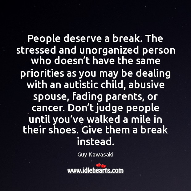 People deserve a break. The stressed and unorganized person who doesn’t Don’t Judge Quotes Image